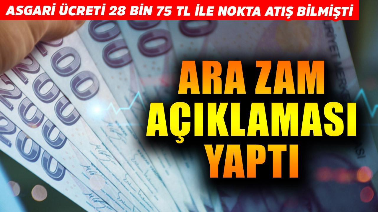 Asgari ücreti 28 bin 75 TL ile nokta atış bilmişti! Ara zam açıklaması yaptı