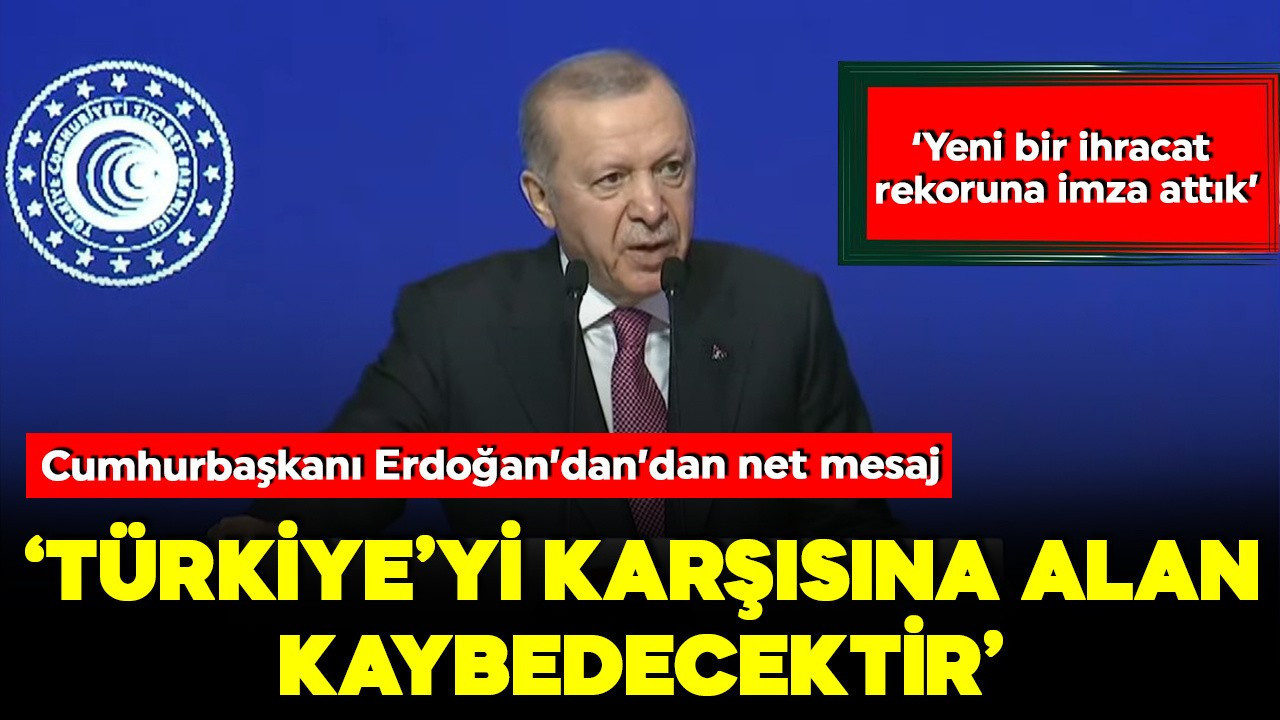 Cumhurbaşkanı Erdoğan'dan net mesaj: Türkiye'yi karşısına alan kaybedecektir