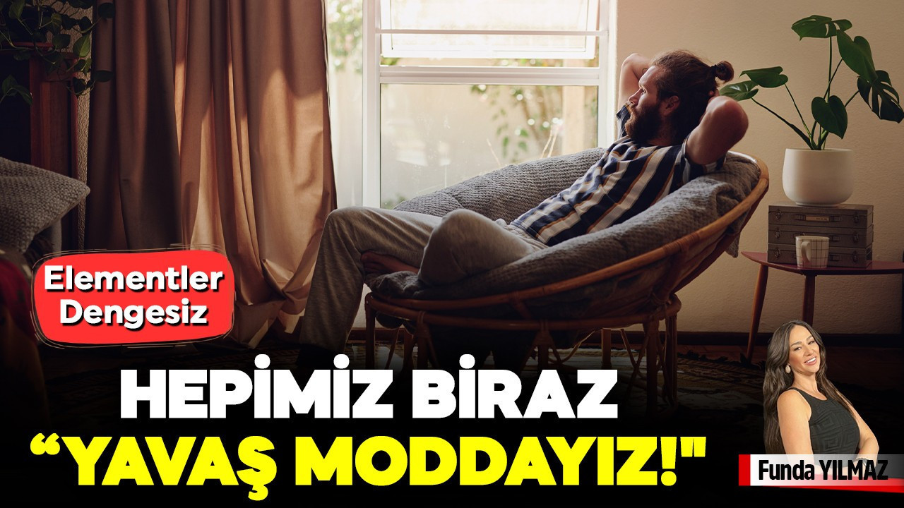 Hepimiz Biraz “Yavaş Moddayız!" Elementler Dengesiz