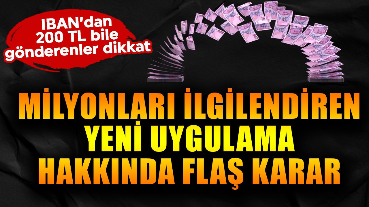 IBAN'dan 200 TL bile gönderenler dikkat! Milyonları ilgilendiren yeni uygulama hakkında flaş karar