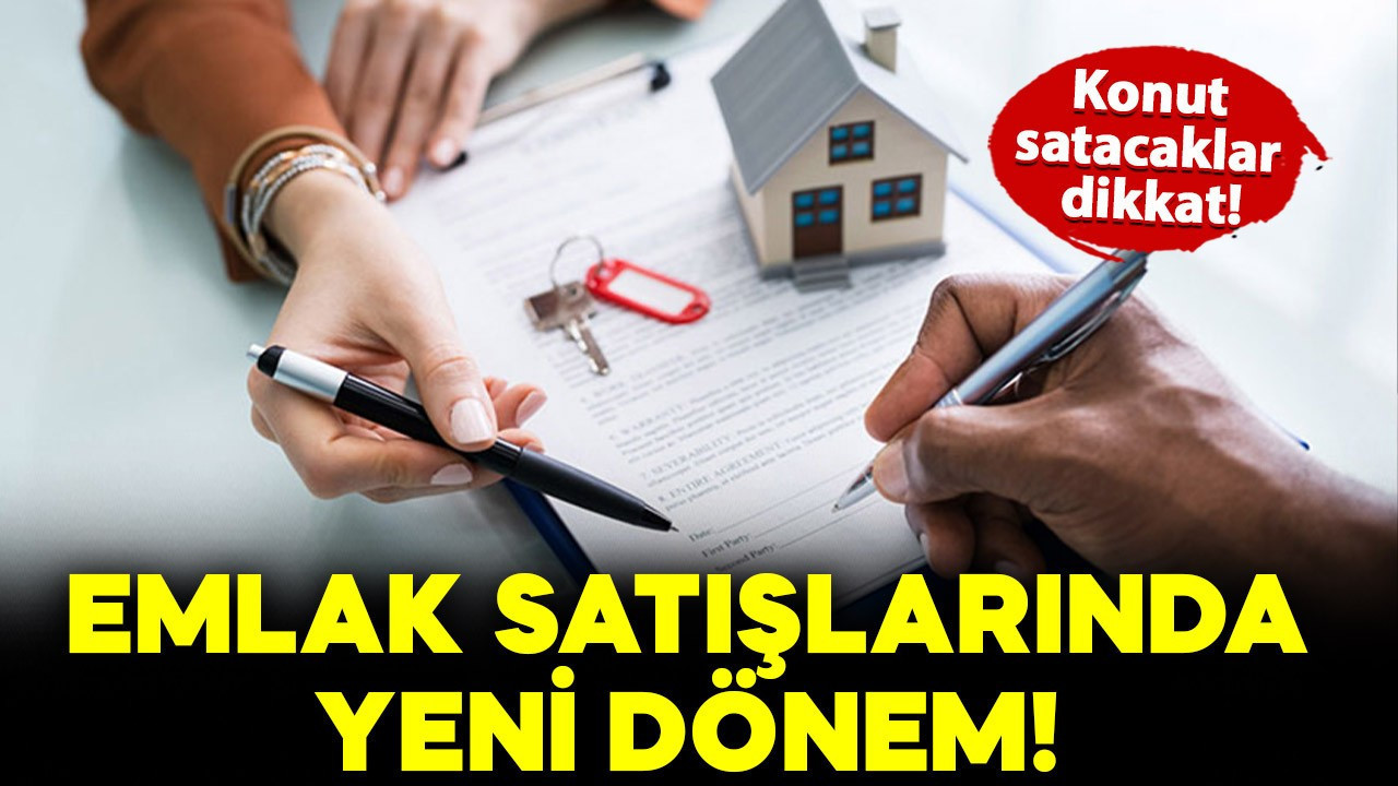 Konut satacaklar dikkat! Gayrimenkul satışlarında yeni dönem başlıyor