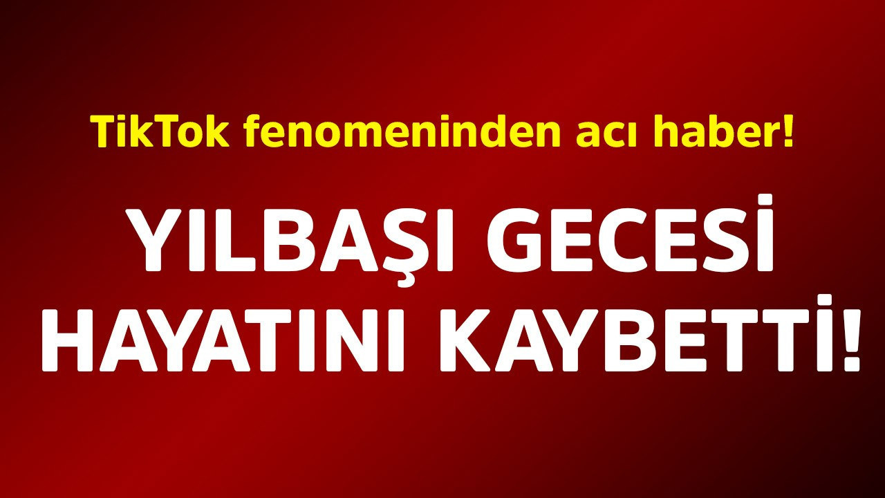 TikTok fenomeninden acı haber! Yılbaşı gecesi haya…