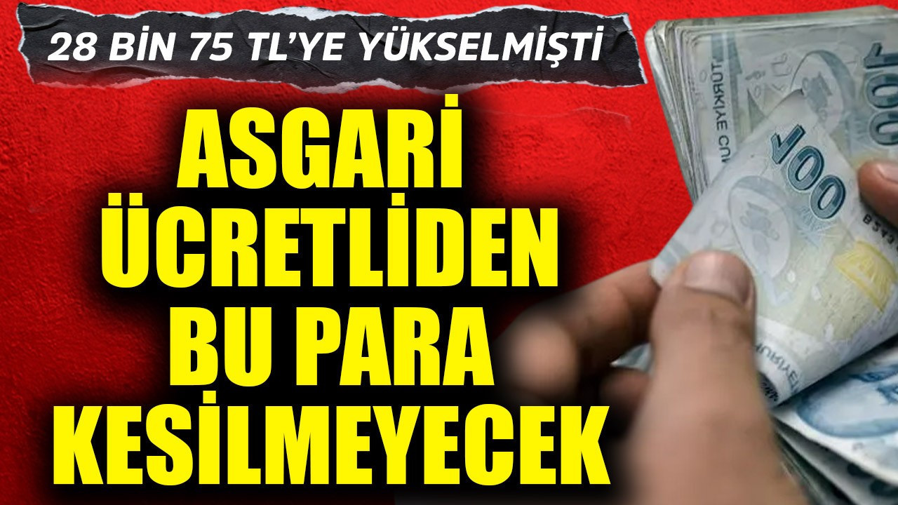 Asgari ücret 28 bin 75 TL olmuştu! Bu para kesilmeyecek
