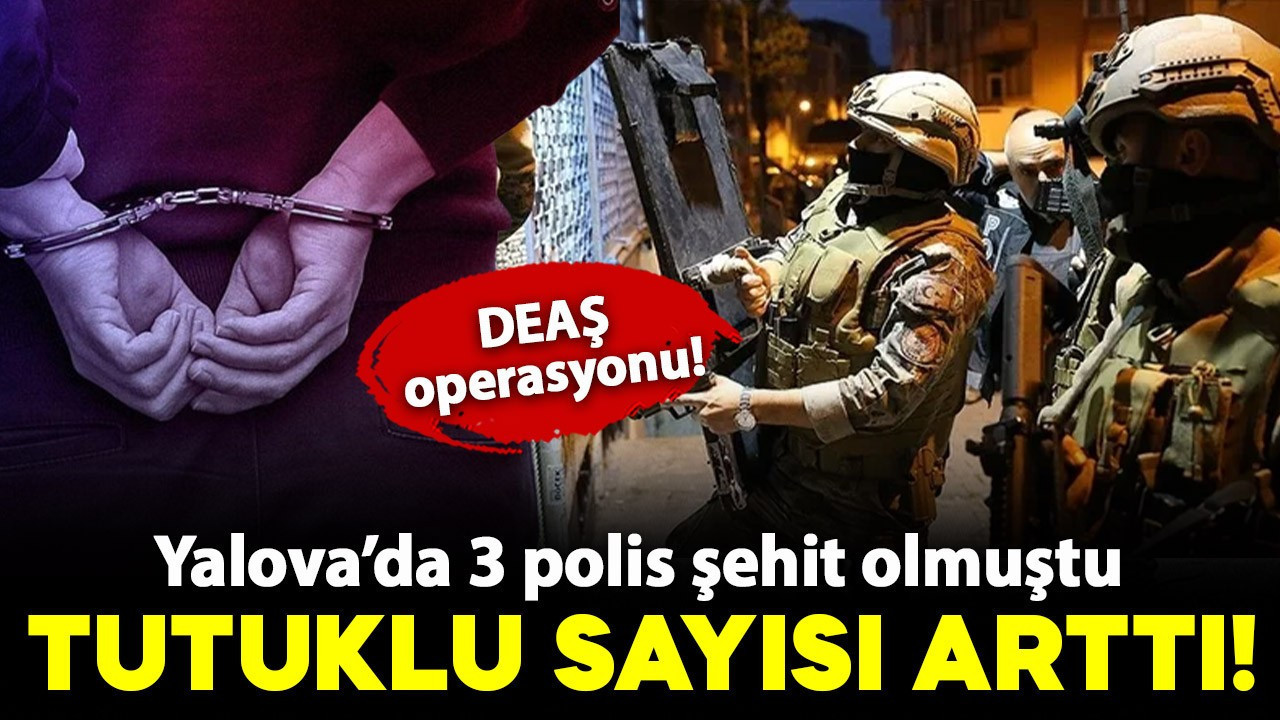 Yalova'da 3 polis şehit olmuştu! DEAŞ operasyonlarında tutuklu sayısı 56’ya çıktı