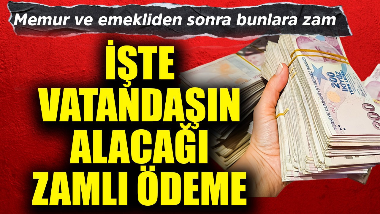 Memur ve emekli maaşlarından sonra bu ödemelere de zam geldi