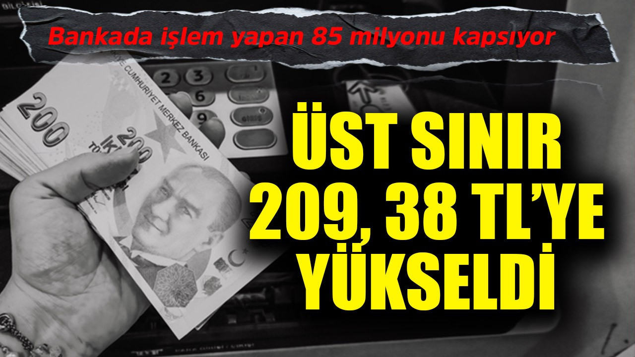 Üst sınır 209,38 TL'ye yükseldi! Bankada işlem yapan 85 milyonu kapsıyor