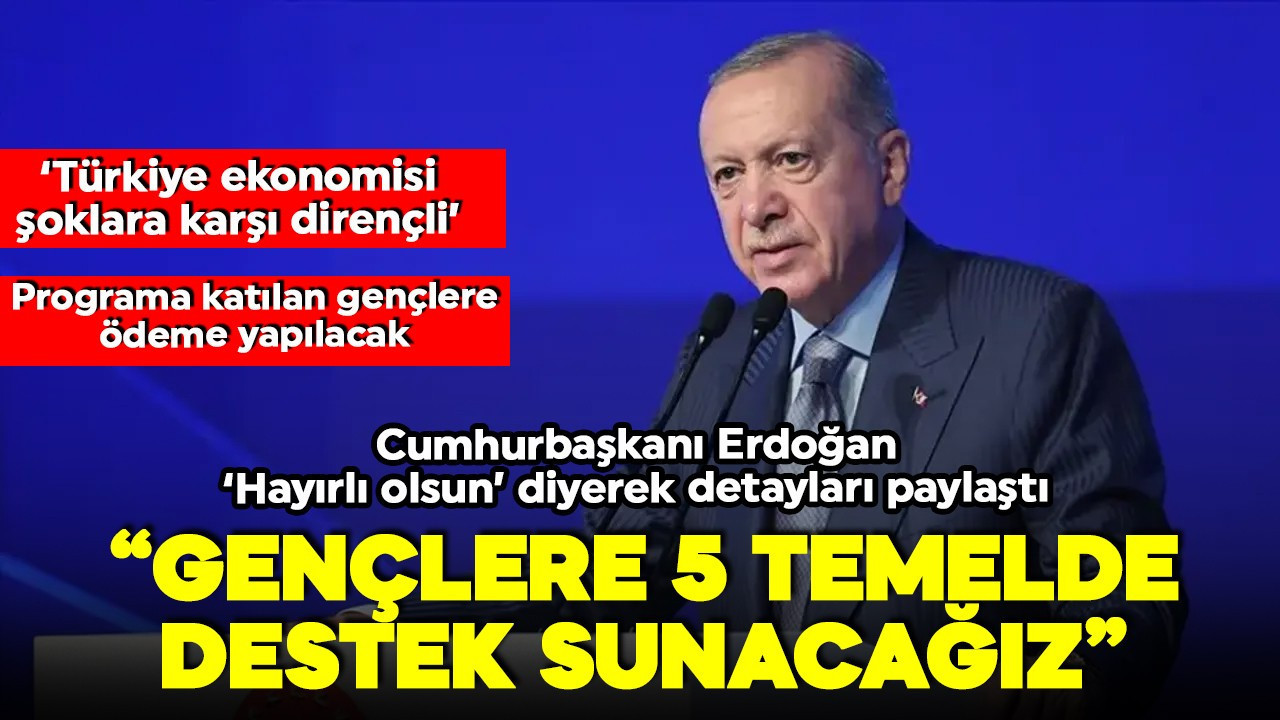 Cumhurbaşkanı Erdoğan gençlere müjdeleri sıraladı! 'Türkiye ekonomisi şoklara karşı dirençli'