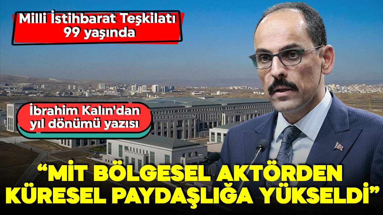MİT 99 yaşında! İbrahim Kalın'dan yıl dönümü yazısı! 'MİT, bölgesel aktörden küresel paydaşlığa yükseldi'