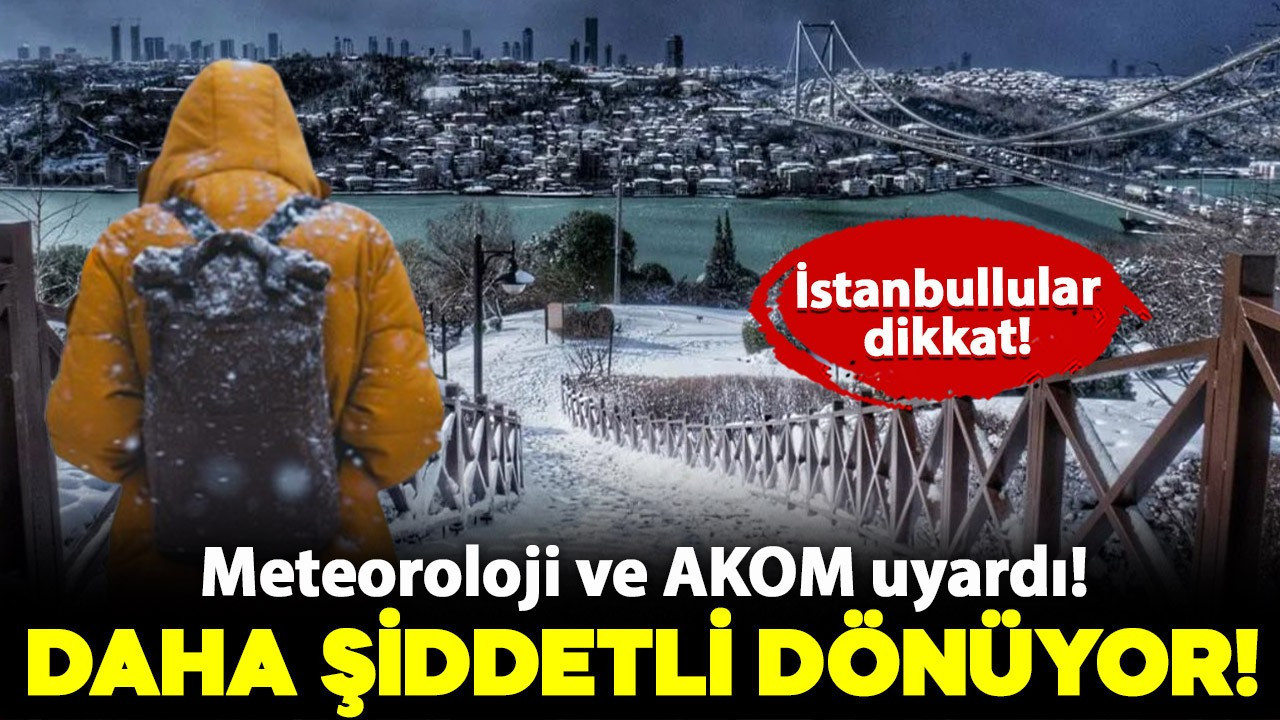 Meteoroloji ve AKOM uyardı! İstanbul dahil birçok ilimize kar şiddetli dönüyor!