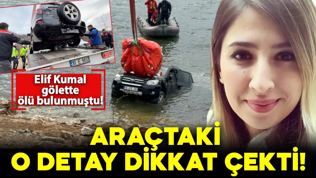 Elif Kumal gölette ölü bulunmuştu! Araçtaki o detay dikkat çekti!