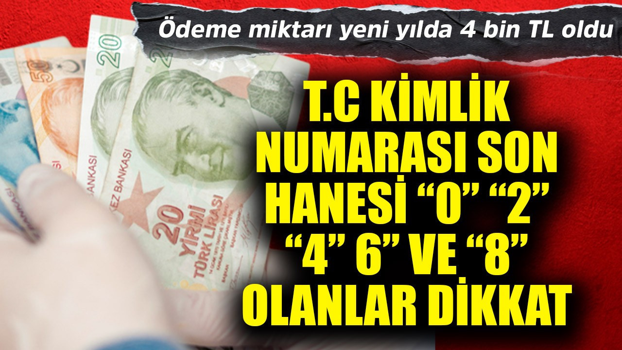 T.C. Kimlik Numarasının son hanesi “0” "2" "4" "6" ve 8 olanlar dikkat! 4 bin TL'ye yükseldi