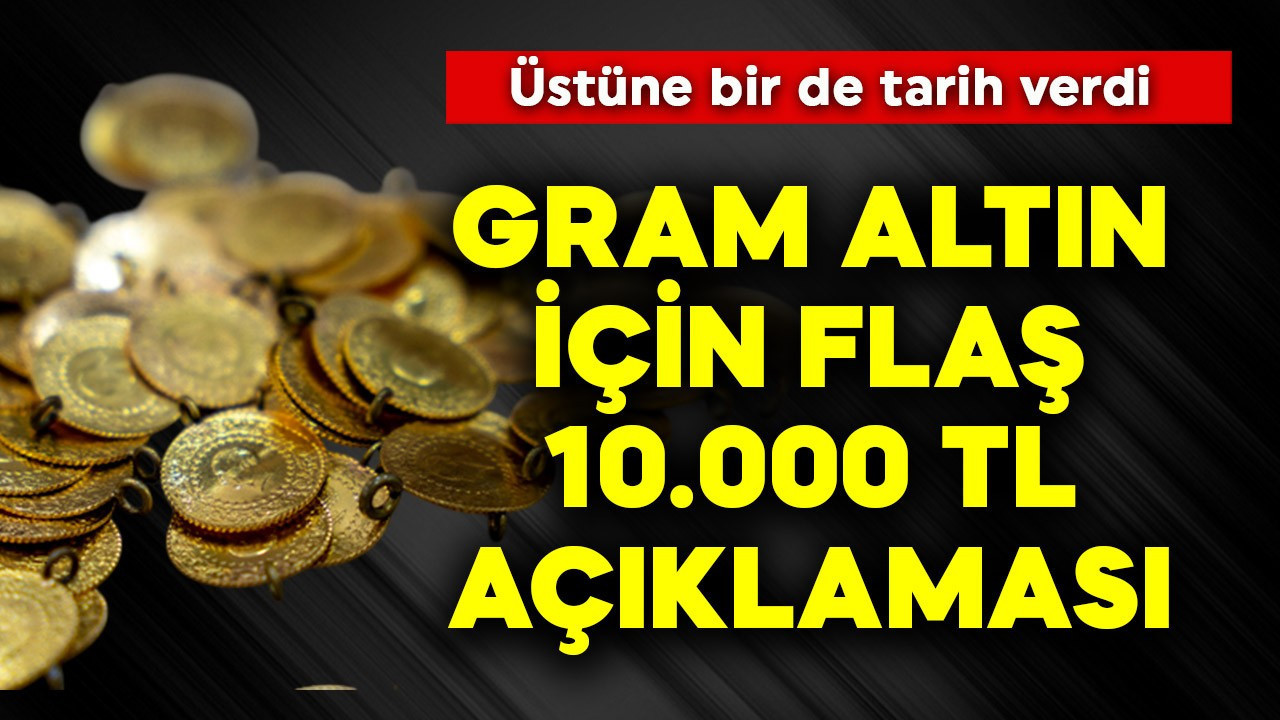 Gram altın için flaş 10.000 TL açıklaması