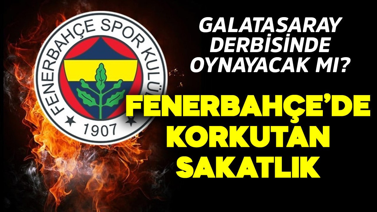 Fenerbahçe'de korkutan sakatlık! Galatasaray derbisinde oynayacak mı?