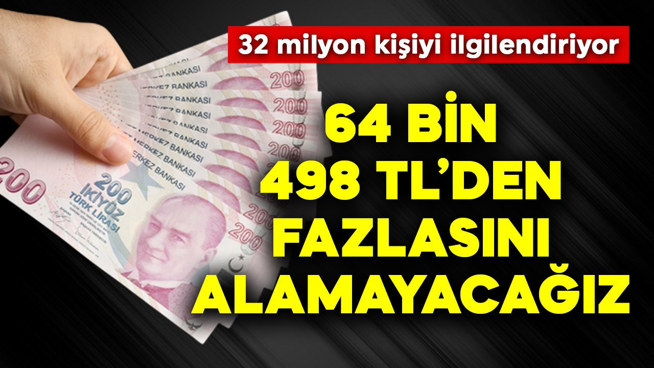 64.498,77 TL'den fazlasını alamayacağız! 32 milyon kişiyi ilgilendiriyor