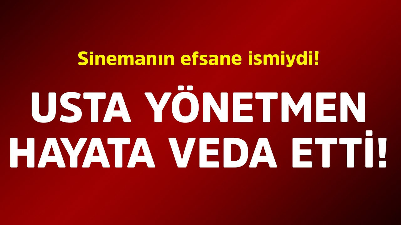 Sinemanın efsane ismiydi! Usta yönetmen hayata veda etti