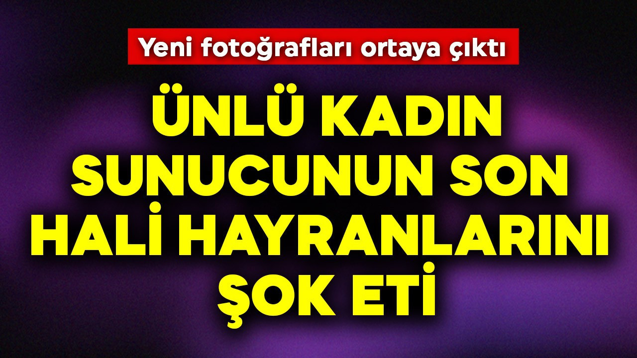 Ünlü kadın sunucunun son hali hayranlarını şok etti