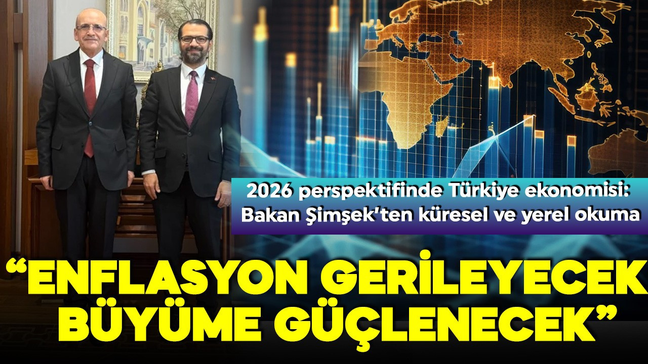 2026 perspektifinde Türkiye ekonomisi! Bakan Mehmet Şimşek'ten yeni yıl tablosu: Büyüme güçlenecek, enflasyon gerileyecek!