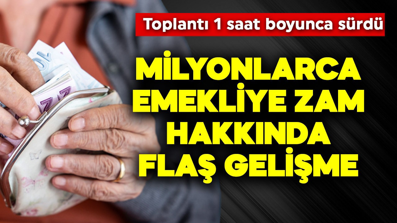 Milyonlarca emekliye zam hakkında flaş gelişme