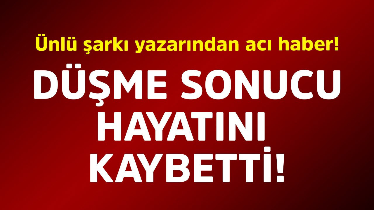 Ünlü şarkı yazarından acı haber! Düşme sonucu hayatını kaybetti