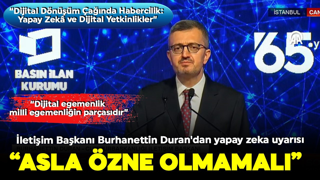 İletişim Başkanı Burhanettin Duran'dan yapay zeka uyarısı! 'Asla özne olmamalı!'