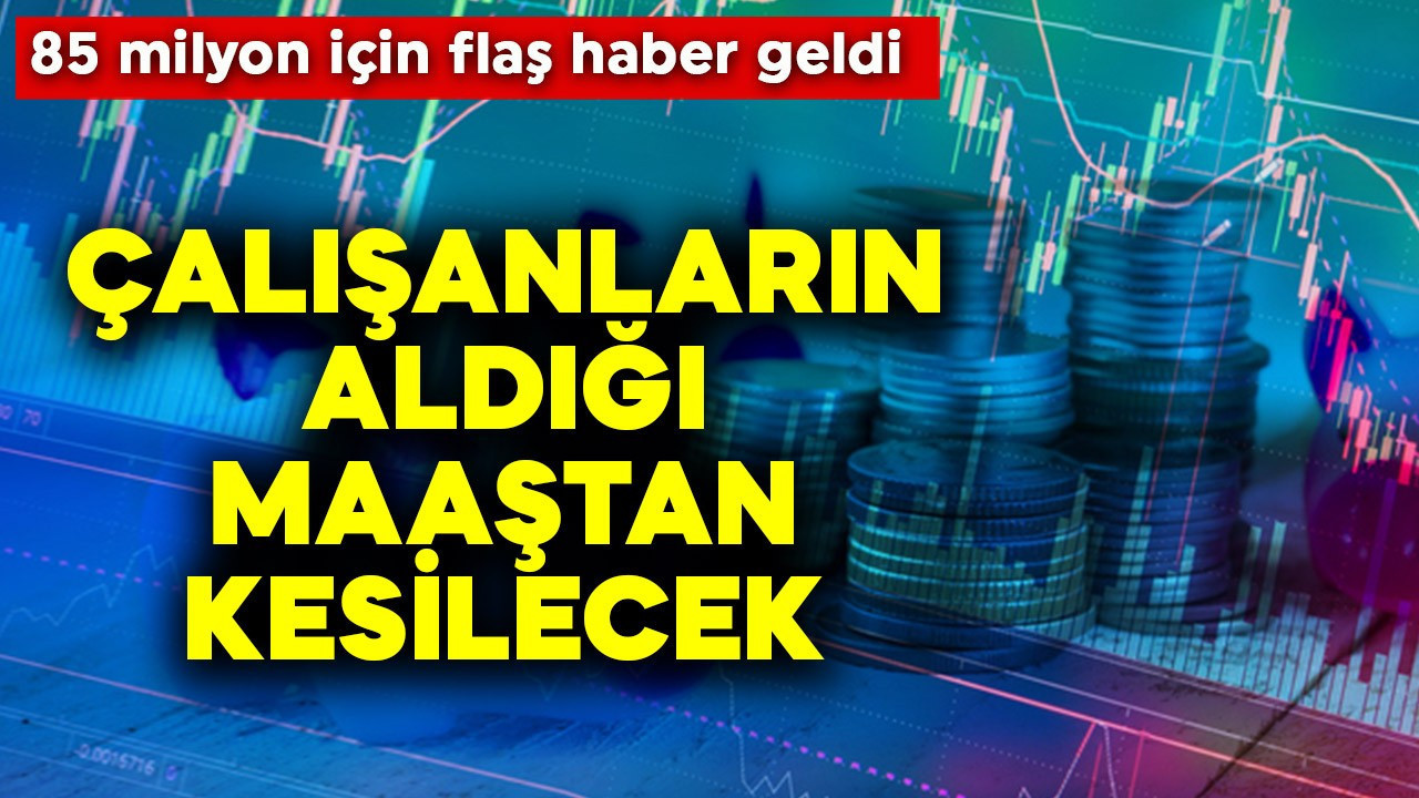 Çalışanların maaşlarından zorunlu kesilecek! 85 milyonu ilgilendiriyor