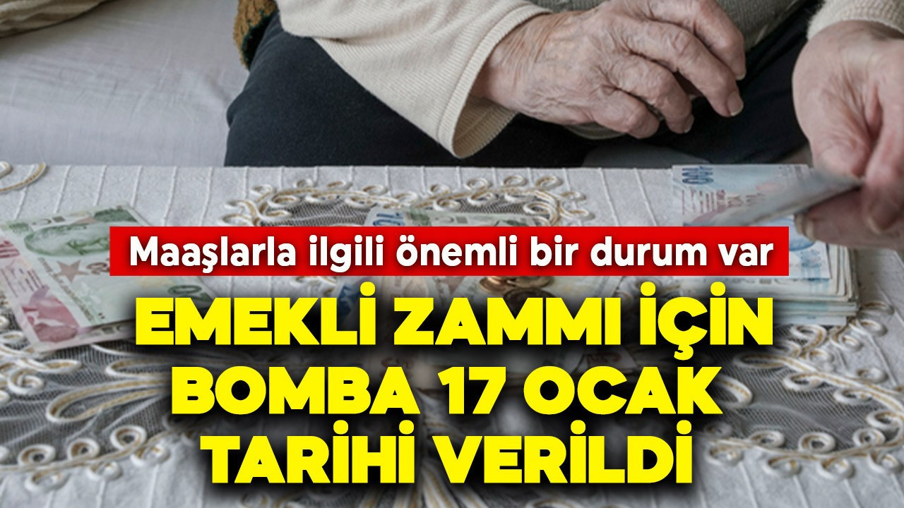 Emekli zammı için bomba 17 Ocak tarihi verildi