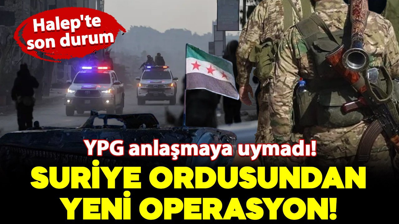 YPG anlaşmaya uymadı! Suriye ordusu yeni operasyon başlattı: İşte Halep'te son durum