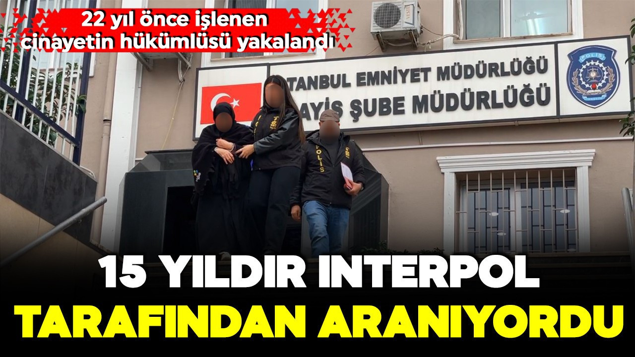 15 yıldır Interpol tarafından aranıyordu! Cinayet hükümlüsü Kartal'da yakalandı