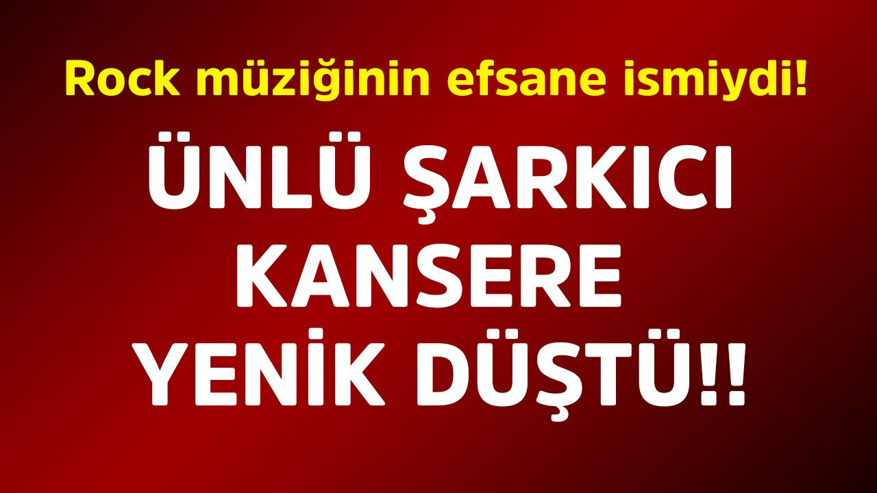 Rock müziğinin efsane ismiydi! Ünlü şarkıcı kansere yenik düştü