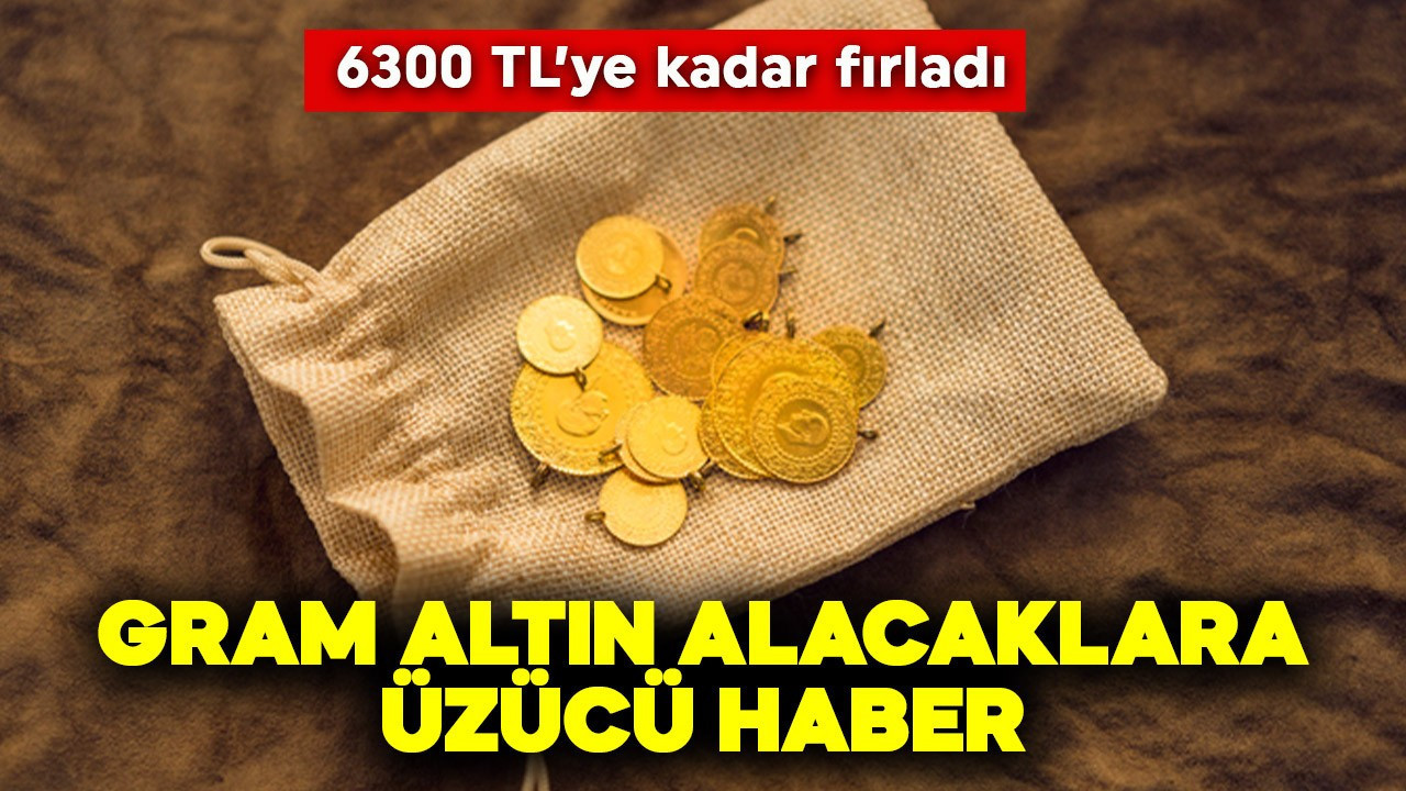 6300 TL'ye kadar fırladı! Gram altın alacaklara üzücü haber