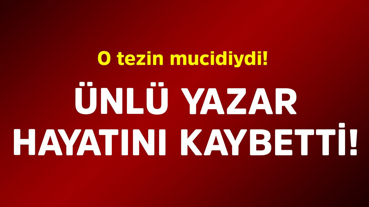 O tezin mucidiydi! Ünlü yazar hayatını kaybetti