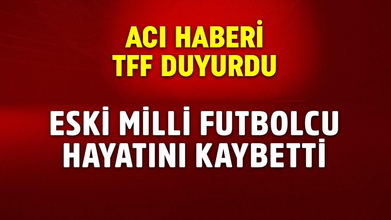 TFF acı haberi duyurdu! Eski milli futbolcu yaşamını yitirdi