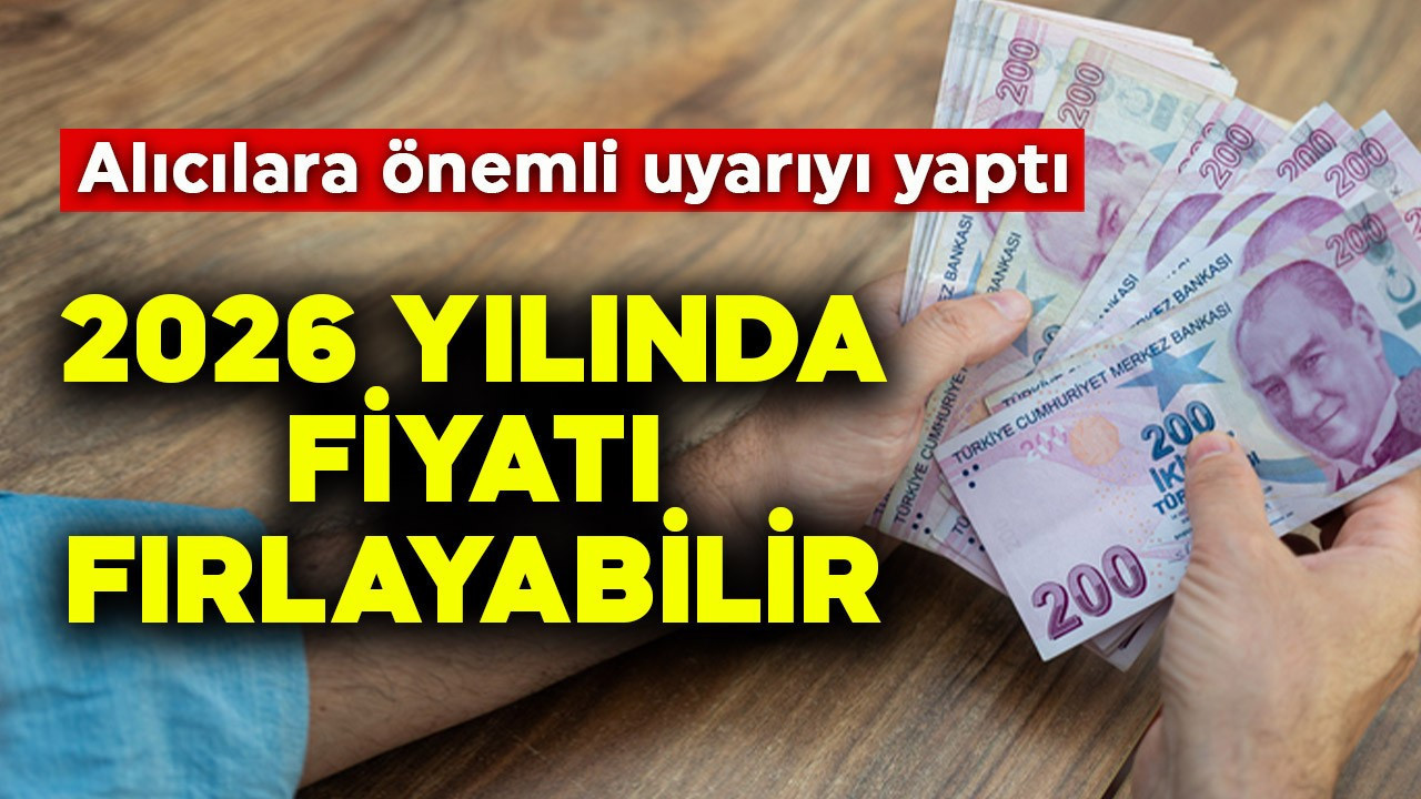 2026 yılında fiyatı fırlayabilir! Alıcılara önemli uyarıyı yaptı