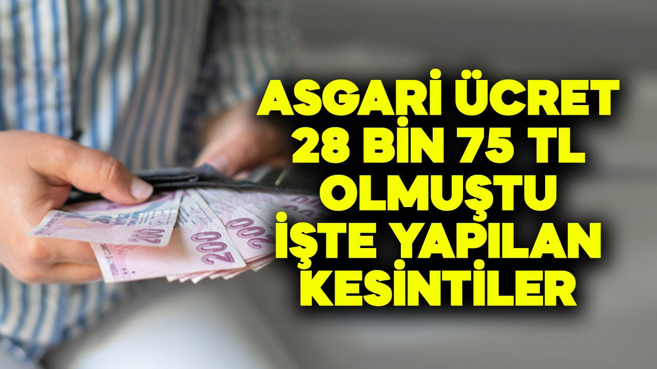 Asgari ücret 28 bin 75 TL olmuştu! İşte yapılan kesintiler