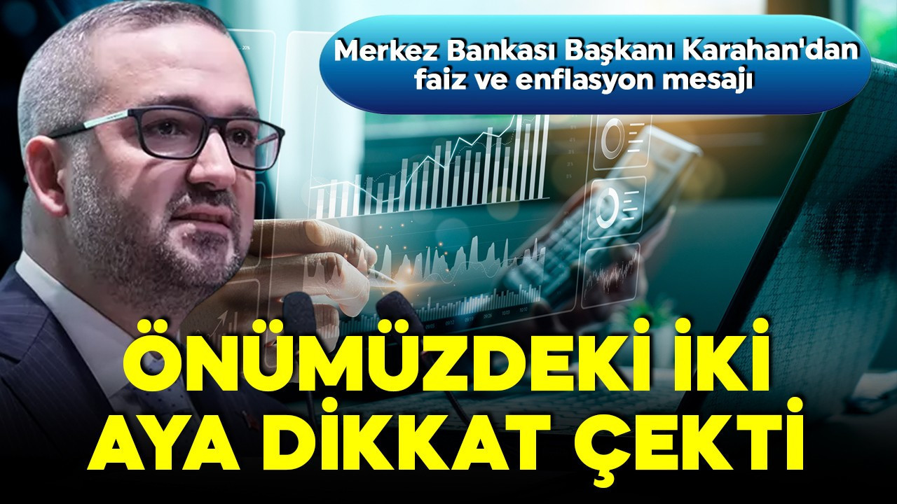 Merkez Bankası Başkanı Karahan'dan net mesaj! 2 ay vurgusu dikkat çekti! 'Dezenflasyon süreci güçlenecek'