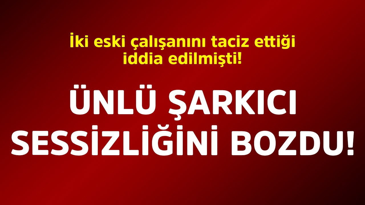 İki eski çalışanını taciz ettiği iddia edilmişti! Ünlü şarkıcı sessizliğini bozdu