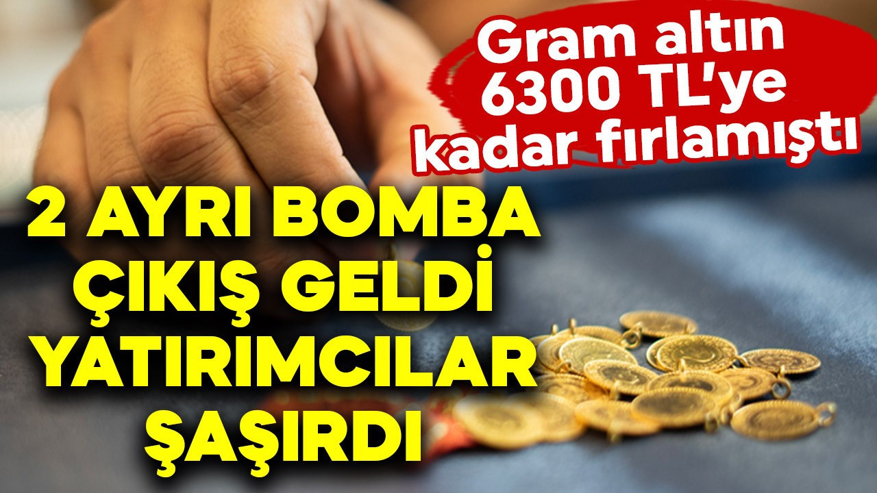 Gram altın 6300 TL'ye kadar fırlamıştı! 2 ayrı bomba çıkış geldi yatırımcılar şaşırdı