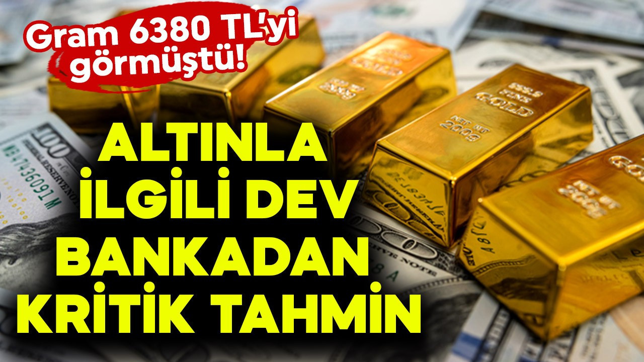 Gram 6380 TL'yi görmüştü! Altınla ilgili dev bankadan kritik tahmin