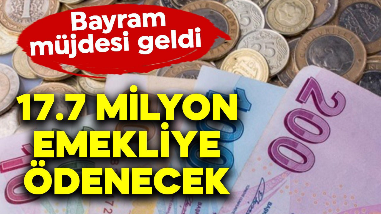 17.7 milyon emekliye ödenecek! Bayram müjdesi geldi