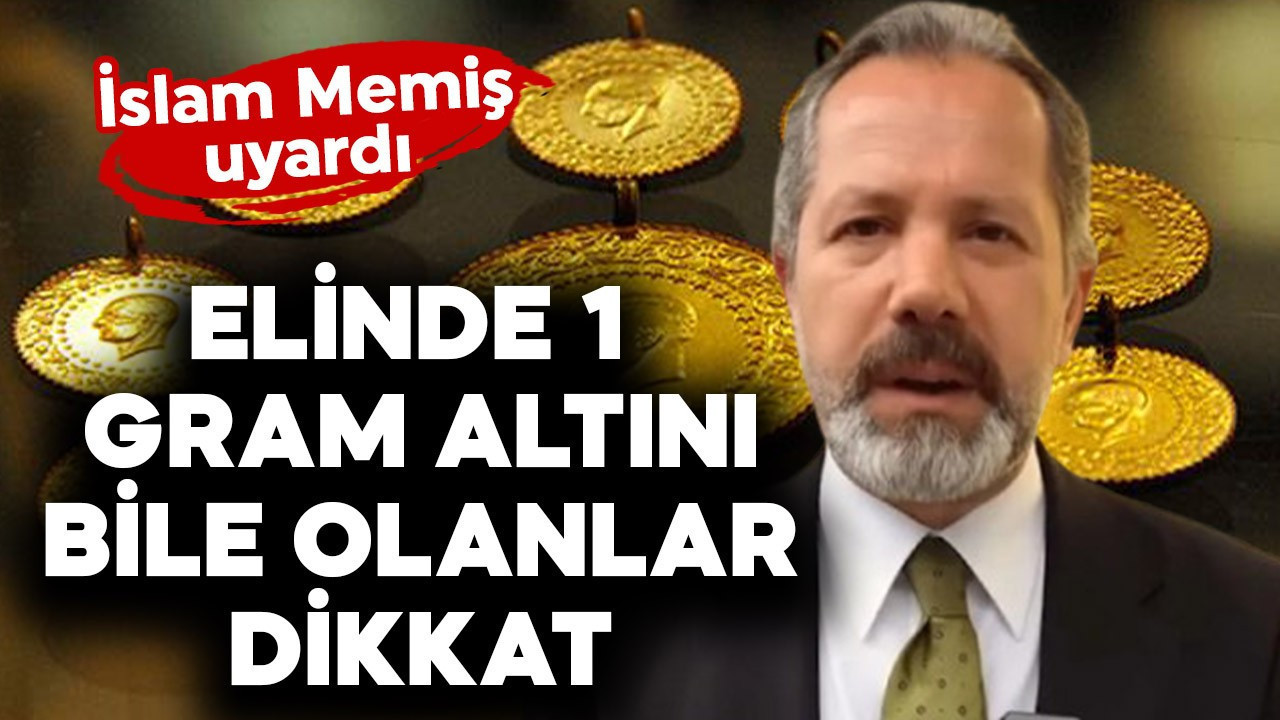 Elinde 1 gram altını bile olanlar dikkat! İslam Memiş uyardı