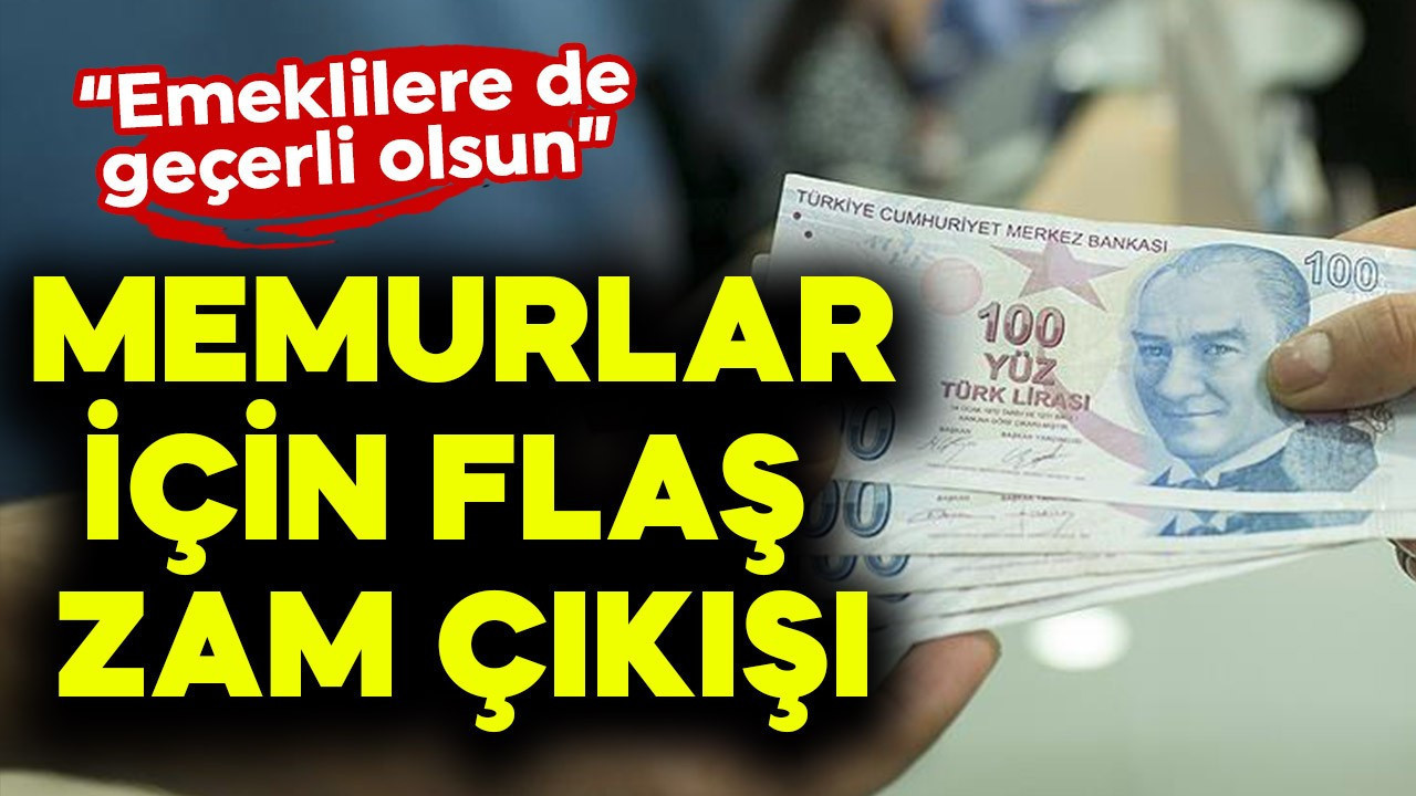 Memurlar için flaş zam çıkışı! "Emeklilere de geçerli olsun"