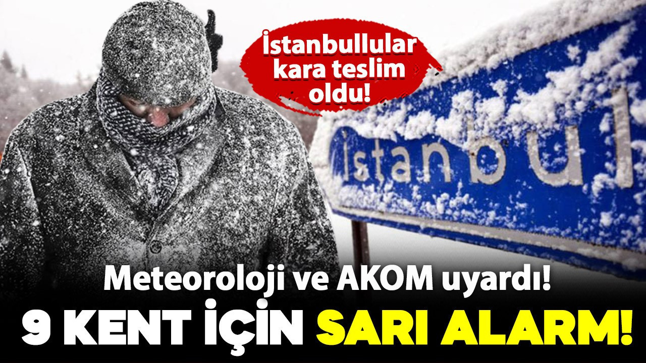 İstanbul kara teslim oldu! 9 kent için sarı alarm verildi: "Donacağız"