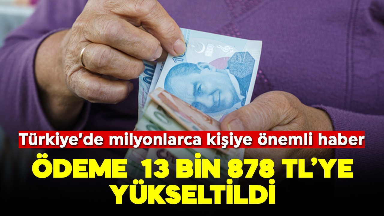 Türkiye'de milyonlarca kişiye önemli haber! Ödeme 13.878 TL'ye yükseldi