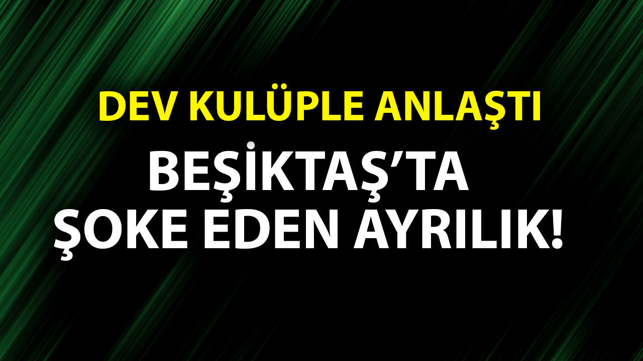 Beşiktaş’ta şoke eden ayrılık! Yıldız futbolcu dev…