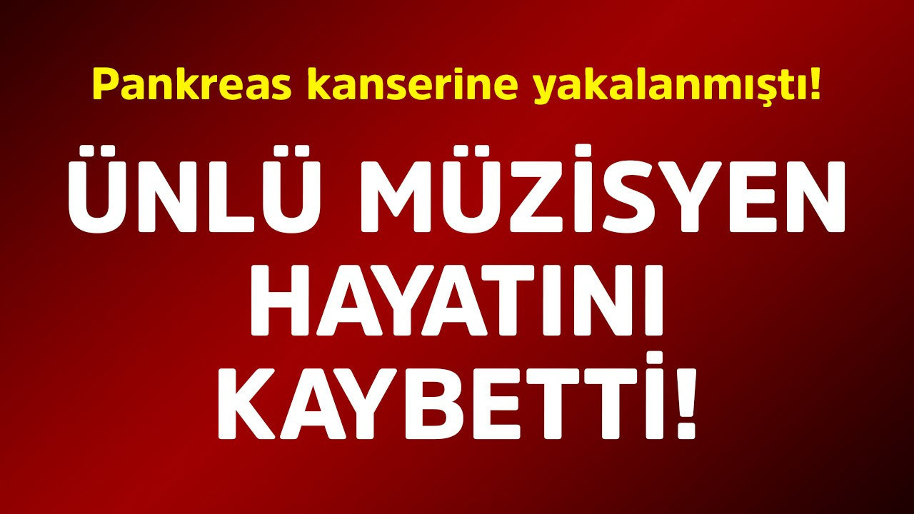 Pankreas kanserine yakalanmıştı! Ünlü müzisyen hayatını kaybetti
