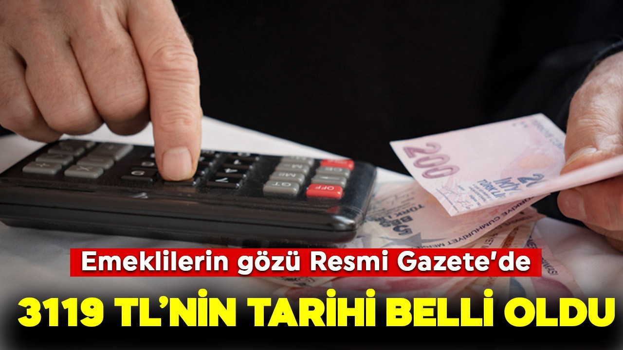 Emeklilerin gözü Resmi Gazete'de! 3119 TL'nin tarihi belli oldu
