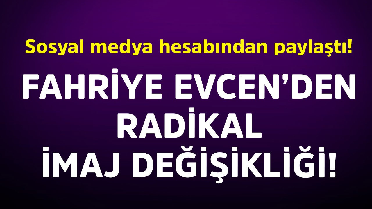 Fahriye Evcen'den radikal imaj değişikliği! Sosyal medya hesabından paylaştı