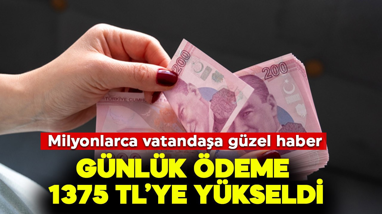 Milyonlara güzel haber! Günlük ödeme  1.375 TL’ye yükseldi