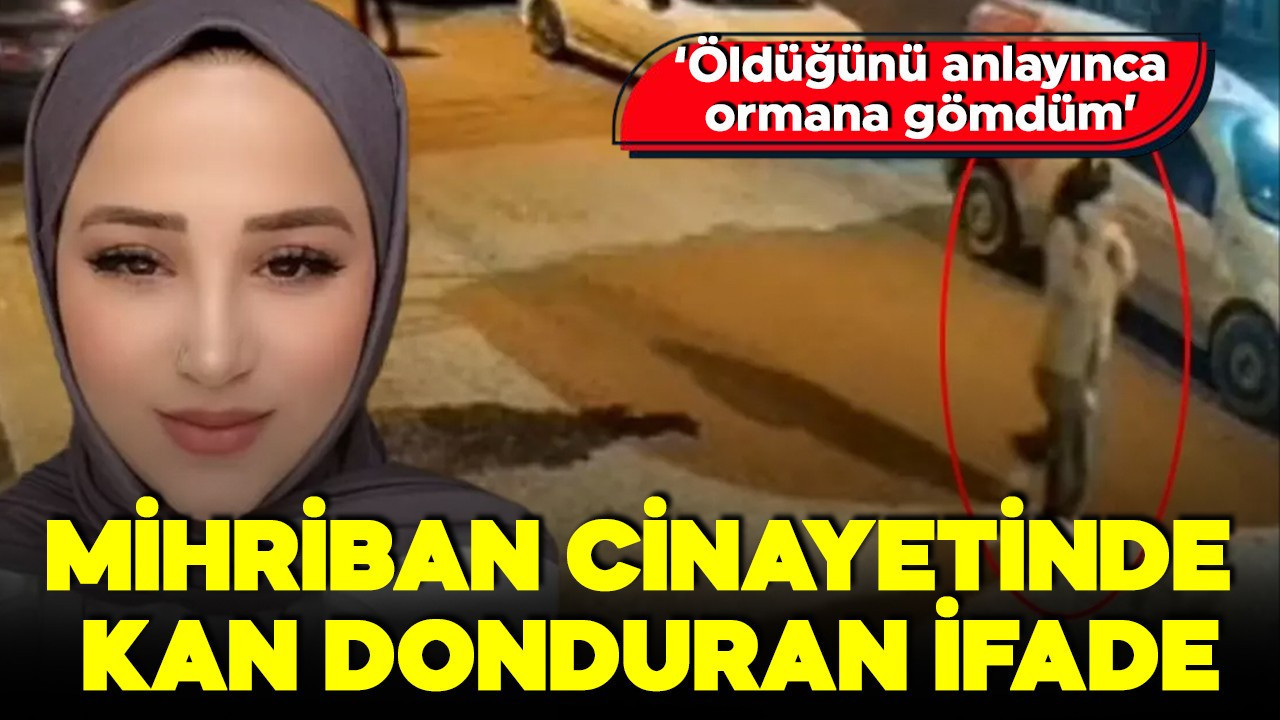 Mihriban cinayetinde kan donduran ifade! Kayıt alındığını fark edince paniklemiş! 'Öldüğünü anlayınca ormana gömdüm'