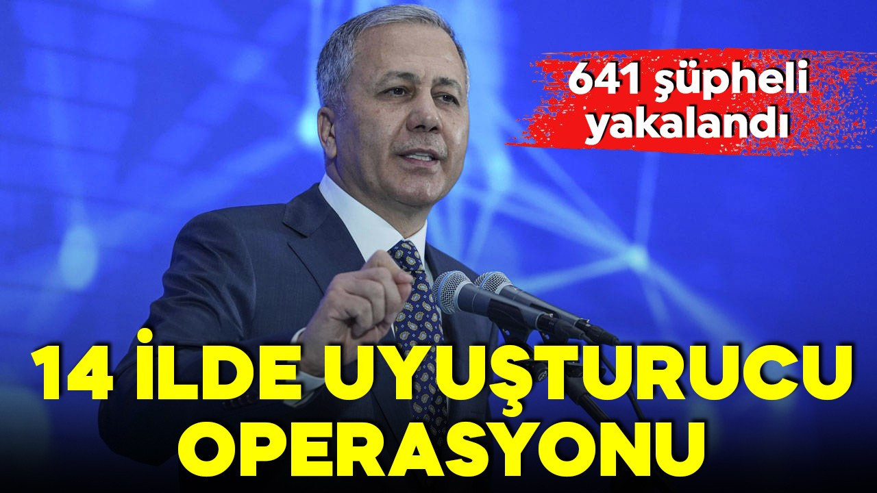 Bakan Yerlikaya duyurdu! 14 ilde dev uyuşturucu operasyonu! 641 şüpheli yakalandı!